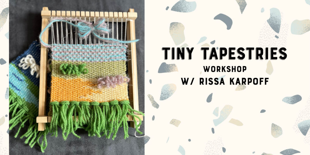 Tiny Tapestries Workshop w/ Rissa Karpoff